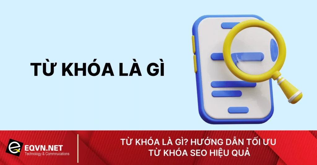 Từ Khóa Là Gì? Hướng Dẫn Tối Ưu Từ Khóa SEO Hiệu Quả 1 tu khoa la gi huong dan toi uu tu khoa seo hieu qua 66ed4e5d15a84