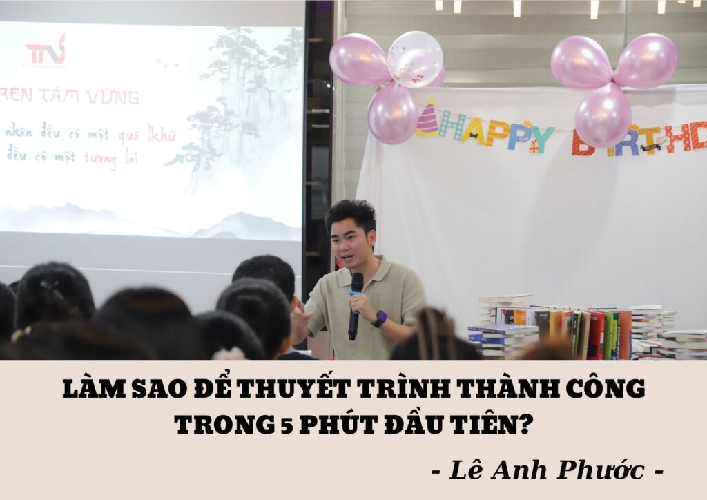 Lê Anh Phước - Làm Sao Để Thuyết Trình Thành Công Trong 5 Phút Đầu Tiên? 5 Lê Anh Phước